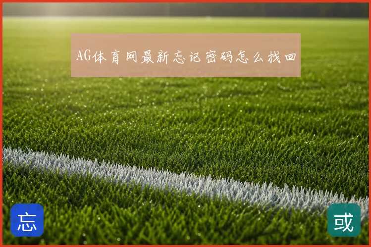 AG体育网最新忘记密码怎么找回