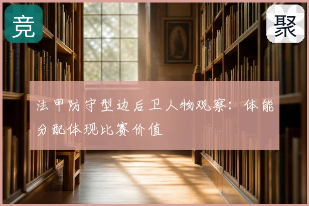 法甲防守型边后卫人物观察:体能分配体现比赛价值