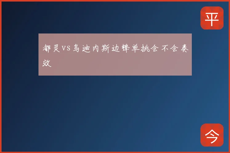 都灵vs乌迪内斯边锋单挑会不会奏效