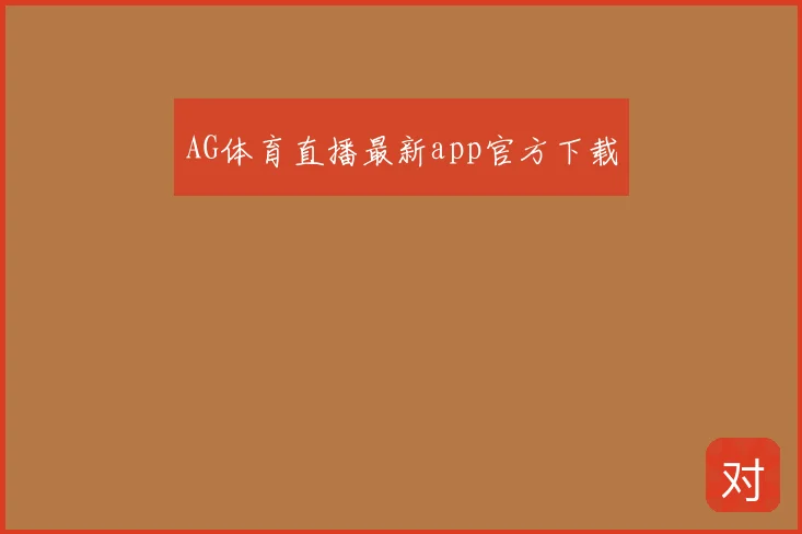 AG体育直播最新app官方下载